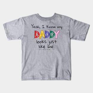 Yeah I know My Daddy Looks Just Like Me Kids Baby Kids T-Shirt